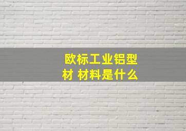 欧标工业铝型材 材料是什么